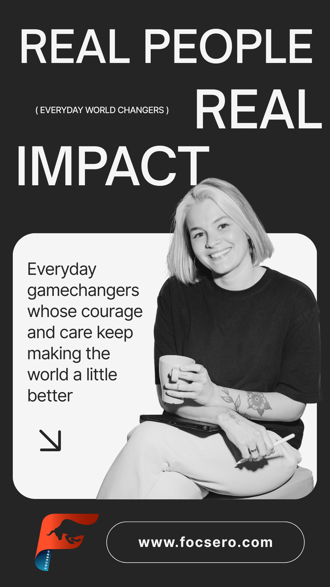 Black and white portrait of a smiling woman with short blonde hair holding a coffee mug, alongside bold white text “REAL PEOPLE REAL IMPACT” and the line “Everyday gamechangers whose courage and care keep making the world a little better.”